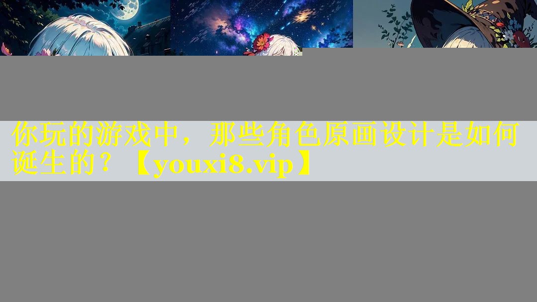你玩的游戏中,那些角色原画设计是如何诞生的? 你玩的游戏中,那些角色原画设计是如何诞生的?