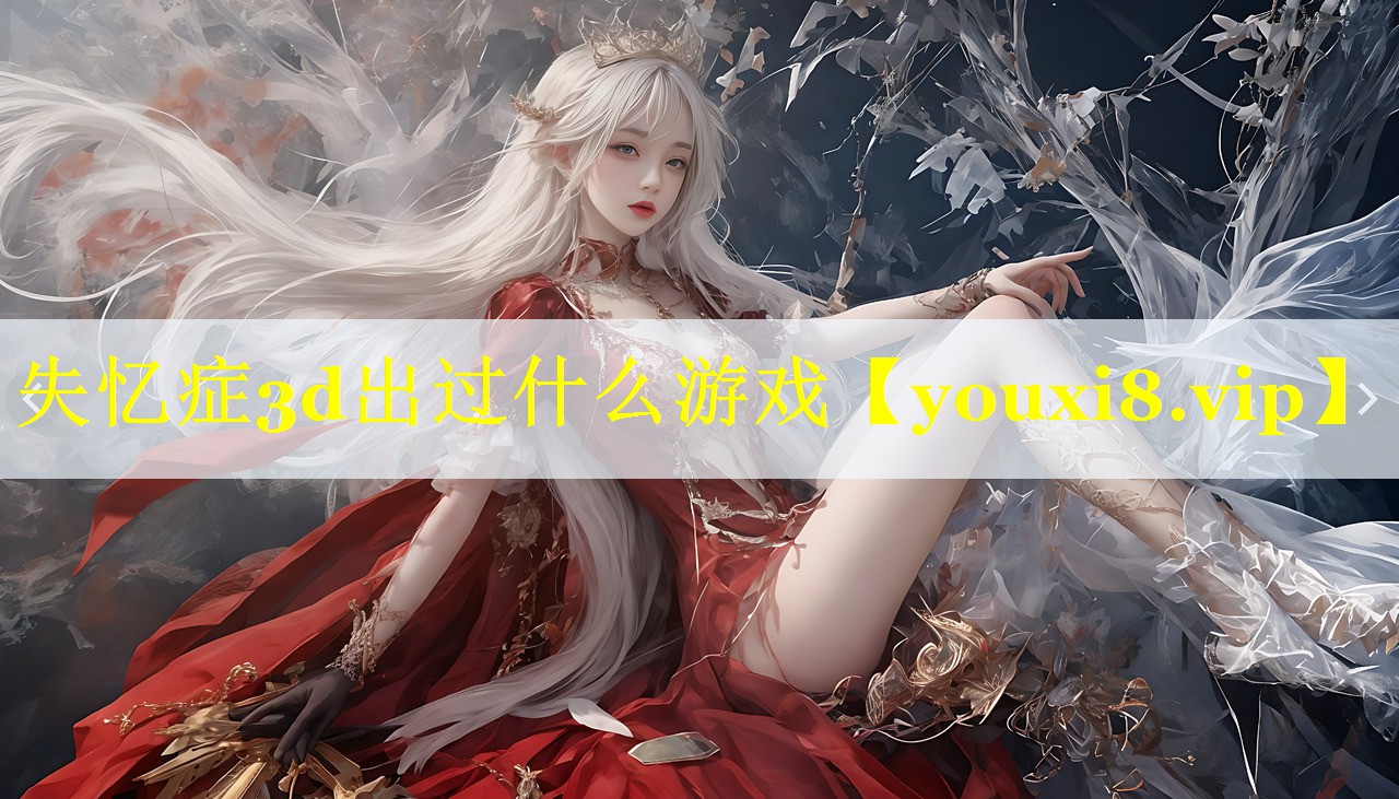 失忆症3d出过什么游戏 失忆症3d出过什么游戏