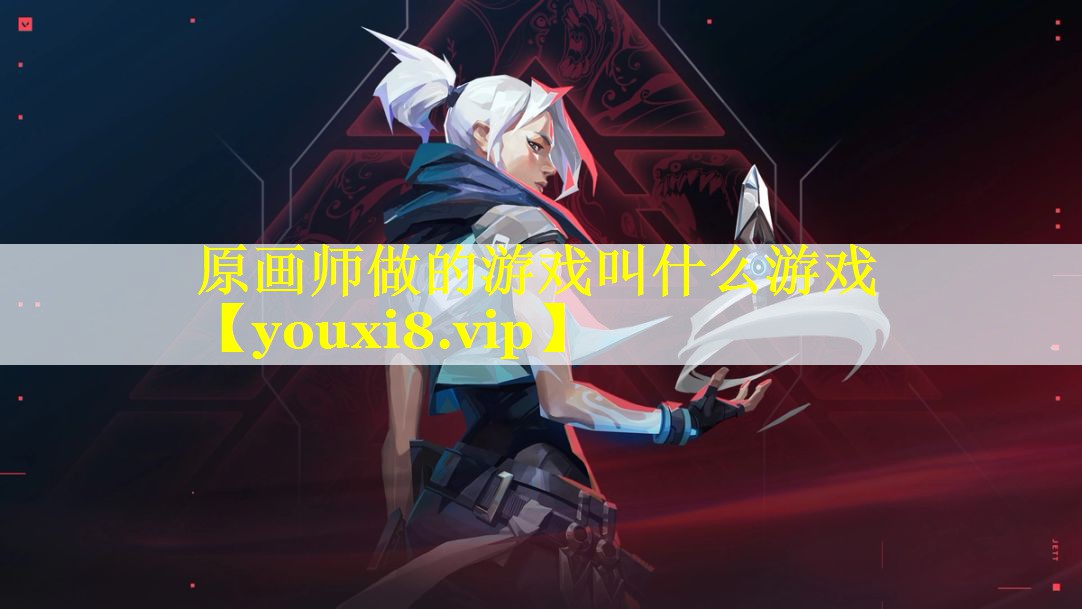 原画师做的游戏叫什么游戏 原画师做的游戏叫什么游戏
