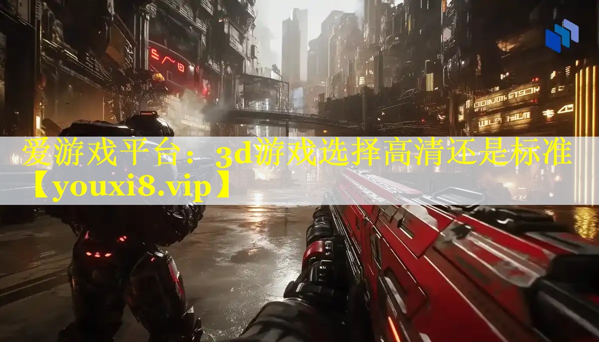 3d游戏选择高清还是标准 3d游戏选择高清还是标准