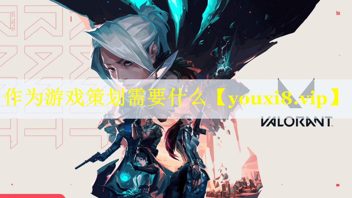 作为游戏策划需要什么 作为游戏策划需要什么