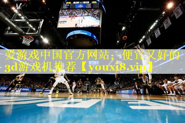 便宜又好的3d游戏机推荐 便宜又好的3d游戏机推荐