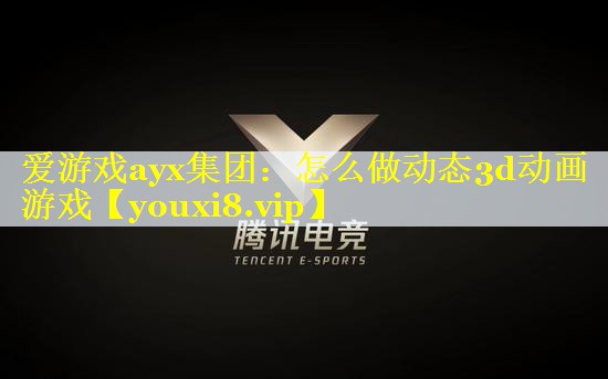 怎么做动态3d动画游戏 怎么做动态3d动画游戏